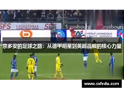 京多安的足球之路：从德甲明星到英超战舰的核心力量