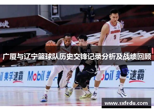 广厦与辽宁篮球队历史交锋记录分析及战绩回顾